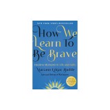 How We Learn to Be Brave: Decisive Moments in Life and Faith