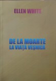 De la Moarte la Viața Veșnică - Ellen White - Carte Crestinism, 130 pagini, 2010