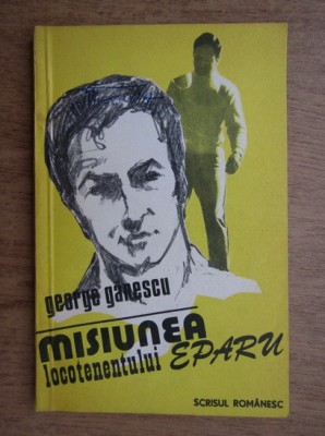 George Ganescu - Misiunea locotenentul Eparu foto