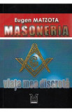 Masoneria, viata mea discreta - Eugen Matzota