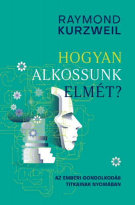 Hogyan alkossunk elm&amp;eacute;t? - Az emberi gondolkod&amp;aacute;s titkainak nyom&amp;aacute;ban - Raymond Kurzweil foto