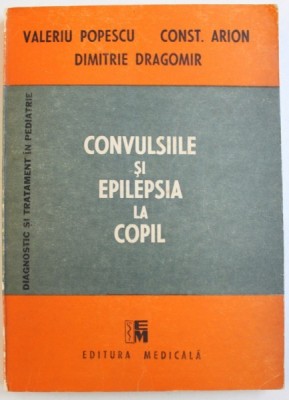 CONVULSIILE SI EPILEPSIA LA COPIL de VALERIU POPESCU ...DIMITRIE DRAGOMIR , 1989 foto