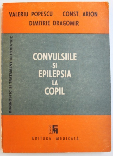 CONVULSIILE SI EPILEPSIA LA COPIL de VALERIU POPESCU ...DIMITRIE DRAGOMIR , 1989