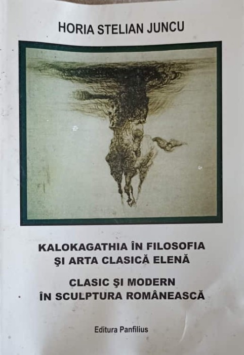 KALOKAGATHIA IN FILOSOFIA SI ARTA CLASICA ELENA CLASIC SI MODERN IN SCULPTURA ROMANEASCA-HORIA STELIAN JUNC-223963