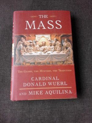 THE MASS, THE GLORY, THE MYSTERY, THE TRADITION - CARDINAL DONALD WUERL (CARTE IN LIMBA ENGLEZA) foto