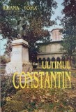 Ultimul Constantin - Ileana Toma
