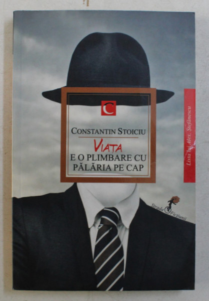 VIATA E O PLIMBARE CU PALARIA PE CAP de CONSTANTIN STOICIU , 2014