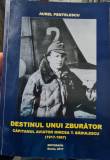 DESTINUL UNUI ZBURATOR CAPITANUL AVIATOR MIRCEA T BADULESCU AUTOGRAF DEDICATIE, 2017