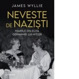 Neveste de nazisti. Femeile din elita Germaniei lui Hitler - James Wyllie, Mihaela Gutu