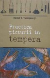 Practica Picturii in Tempera - Daniel V. Thompson Jr. - Editura Sophia, 2004 - Carte Arta, Pictura, Tehnici