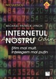 Internetul Nostru - Michael Patrick Lynch, Sociologie, Niculescu, 2017, Bucuresti, 173 pagini, ISBN 9786063800665