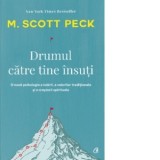 Drumul catre tine insuti. O noua psihologie a iubirii, a valorilor traditionale si a cresterii spirituale - M. Scott Peck