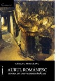 Aurul romanesc. Istoria lui din vechime pana azi