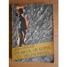 Jurgen Thorwald - Un secol de lupta cu delincventa