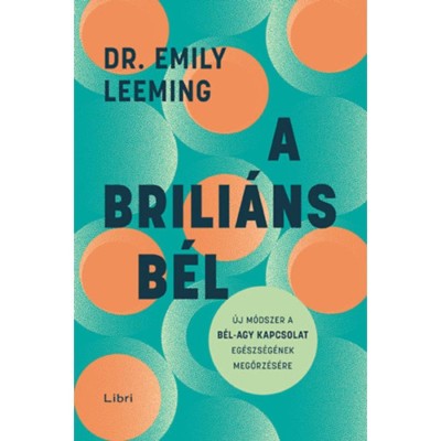 A brili&amp;aacute;ns b&amp;eacute;l - &amp;Uacute;j m&amp;oacute;dszer a b&amp;eacute;l-agy kapcsolat eg&amp;eacute;szs&amp;eacute;g&amp;eacute;nek megőrz&amp;eacute;s&amp;eacute;re - Dr. Emily Leeming foto
