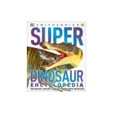 Super Dinosaur Encyclopedia: The Biggest, Fastest, Coolest Prehistoric Creatures