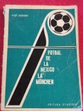 Carte fotbal - &quot;Fotbal de la MEXICO la MUNCHEN&quot; de Virgil Economu