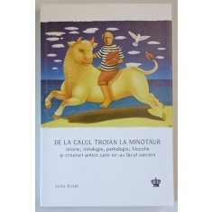 DE LA CALUL TROIAN LA MINOTAUR , ISTORIE MITOLOGIE , PSIHOLOGIE , FILOZOFIE SI CREATURI ANTICE CARE NE - AU FACUT OAMENI de JULIA KINDT , 2025