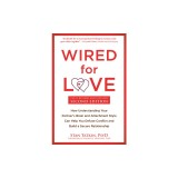 Wired for Love: How Understanding Your Partner's Brain and Attachment Style Can Help You Defuse Conflict and Build a Secure Relationsh