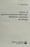 INITIERE IN INGINERIA SISTEMELOR INDUSTRIALE - MODELAREA SISTEMELOR DE ENERGIE de A. CARABULEA , 1978
