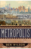 Metropolis. O istorie a celei mai mari inventii a omenirii - Ben Wilson