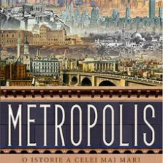 Metropolis. O istorie a celei mai mari inventii a omenirii - Ben Wilson