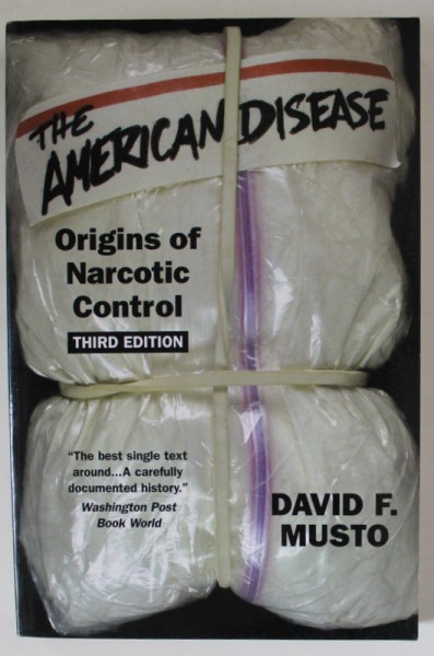 THE AMERICAN DISEASE , ORIGINS OF NARCOTIC CONTROL by DAVID F. MUSTO , 1999