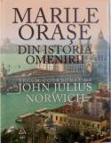 MARILE ORASE DIN ISTORIA OMENIRII , volum coordonat de JOHN JULIUS NORWICH , 2010