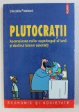 PLUTOCRATII - ASCENSIUNEA NOILOR SUPERBOGATI AI LUMII SI DECLINUL TUTUROR CELORLATI de CHRYSTIA FREELAND , 2012, Polirom