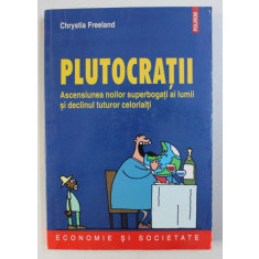 PLUTOCRATII - ASCENSIUNEA NOILOR SUPERBOGATI AI LUMII SI DECLINUL TUTUROR CELORLATI de CHRYSTIA FREELAND , 2012