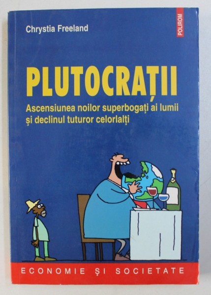 PLUTOCRATII - ASCENSIUNEA NOILOR SUPERBOGATI AI LUMII SI DECLINUL TUTUROR CELORLATI de CHRYSTIA FREELAND , 2012