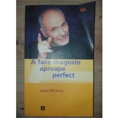 A face dragoste aproape perfect- Bebe Mihaescu