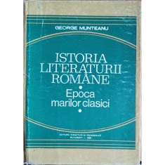 Istoria literaturii romane. Epoca marilor clasici &ndash; George Munteanu