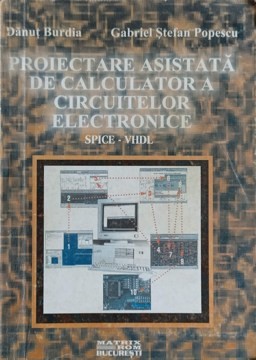 PROIECTARE ASISTATA DE CALCULATOR A CIRCUITELOR ELECTRONICE SPICE-VHDL-DANUT BURDIA, GABRIEL STEFAN POPESCU foto