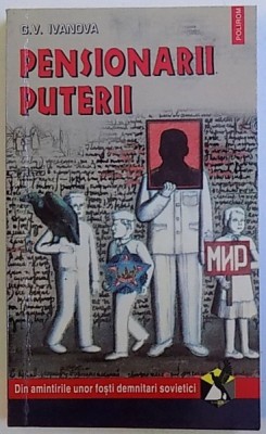 PENSIONARII PUTERII - DIN AMINTIRILE UNOR FOSTI DEMNITARI SOVIETICI , selectie de G. V. IVANOVA , 1998 foto