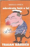 Adevarata fata a lui Traian Basescu - Marius Oprea | Biografie | Editura Jurnalul National | 2012 | Carte colectie