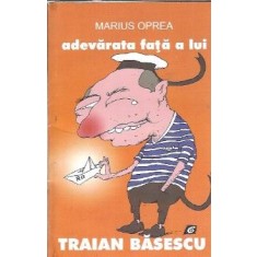 Adevarata fata a lui Traian Basescu - Marius Oprea