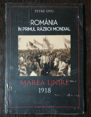 ROMANIA IN PRIMUL RAZBOI MONDIAL MAREA UNIRE 1918 - PETRE OTU foto