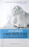 Costica Bradatan - A muri pentru o idee. Despre viata plina de primejdii a