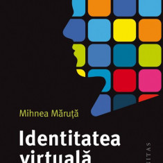 Identitatea virtuală. Cum și de ce ne transformă rețelele de socializare – Mihnea Maruta