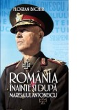 Romania inainte si dupa maresalul Antonescu - Florian Bichir