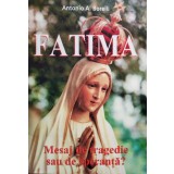 Antonio A. Borelli - Fatima - Mesaj de tragedie sau de speranta? (Editia: 2007)