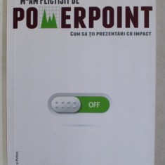 M - AM PLICTISIT DE POWERPOINT ! - CUM SA TII PREZENTARI CU IMPACT de ANDY SZEKELY , 2017