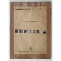 GEOEMETRIE DESCRIPTIVA , CURS ILUSTRAT , I.P.B. BUCURESTI , de M. BOTEZ si AL. DUMITRESCU , 1955 , COPERTA REFACUTA