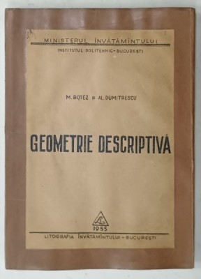 GEOEMETRIE DESCRIPTIVA , CURS ILUSTRAT , I.P.B. BUCURESTI , de M. BOTEZ si AL. DUMITRESCU , 1955 , COPERTA REFACUTA foto