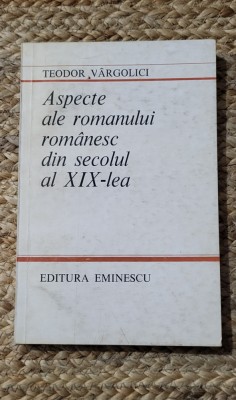 Aspecte ale romanului rom&amp;acirc;nesc din secolul al XIX-lea. Teodor V&amp;acirc;rgolici foto