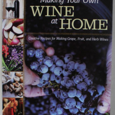 MAKING YOUR OWN WINE AT HOME by LORI STAHL , RECIPES FOR MAKING GRAPE , FRUIT , AND HERBS WINES , 2014