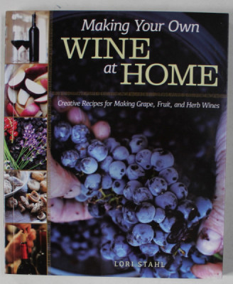 MAKING YOUR OWN WINE AT HOME by LORI STAHL , RECIPES FOR MAKING GRAPE , FRUIT , AND HERBS WINES , 2014 foto