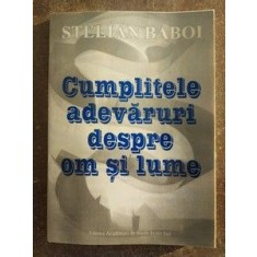 Cumplitele adevaruri despre om si lume- Stelian Baboi