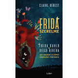 Frida szerelme - Egy mindent els&ouml;prő szenved&eacute;ly t&ouml;rt&eacute;nete - Claire Berest